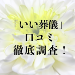 「いい葬儀」の口コミ徹底調査!後悔しない葬儀をする方法は?