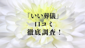 「いい葬儀」の口コミ徹底調査！後悔しない葬儀をする方法は？