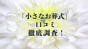 小さなお葬式の口コミを徹底調査!【お客様満足度96%】は本当?