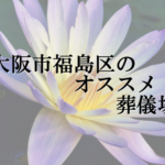 大阪市福島区のオススメ葬儀場